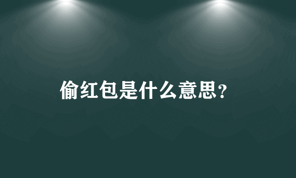 偷红包是什么意思？