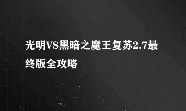 光明VS黑暗之魔王复苏2.7最终版全攻略