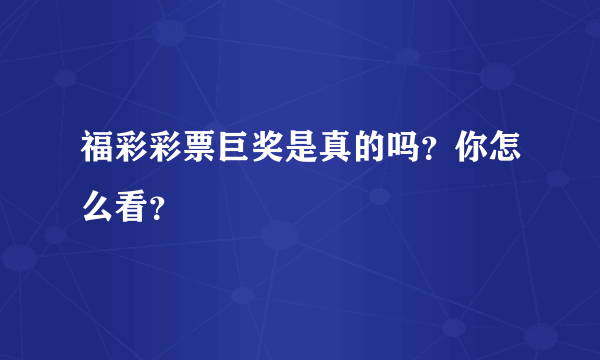 福彩彩票巨奖是真的吗？你怎么看？