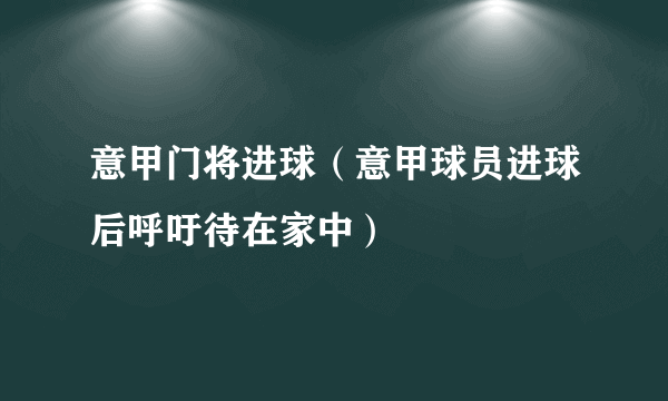 意甲门将进球（意甲球员进球后呼吁待在家中）