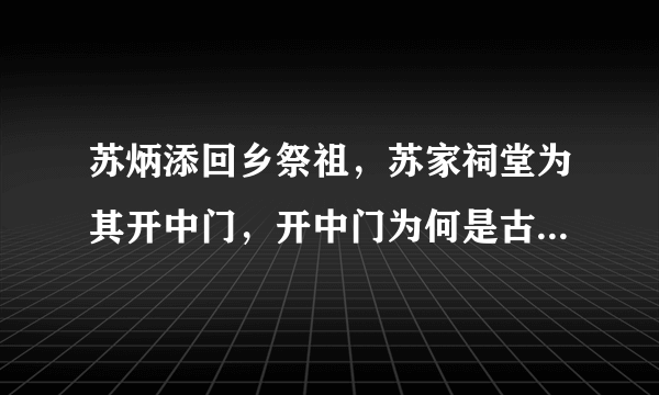 苏炳添回乡祭祖，苏家祠堂为其开中门，开中门为何是古代状元才有的待遇？