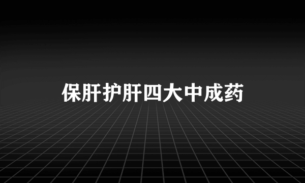 保肝护肝四大中成药