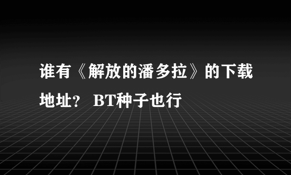 谁有《解放的潘多拉》的下载地址？ BT种子也行