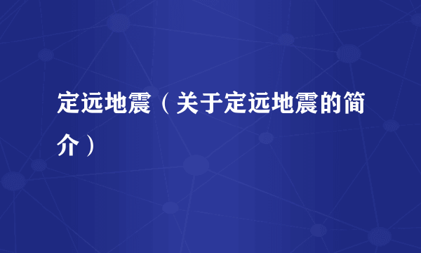 定远地震（关于定远地震的简介）