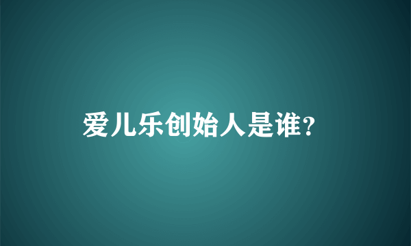 爱儿乐创始人是谁？