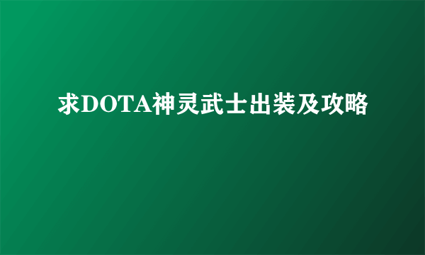 求DOTA神灵武士出装及攻略