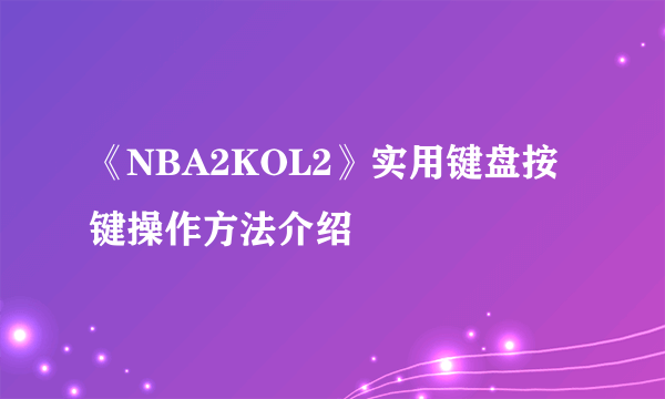 《NBA2KOL2》实用键盘按键操作方法介绍