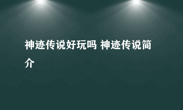 神迹传说好玩吗 神迹传说简介