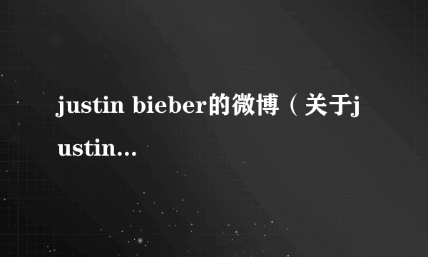 justin bieber的微博（关于justin bieber的微博的介绍）