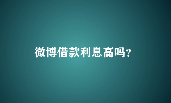 微博借款利息高吗？