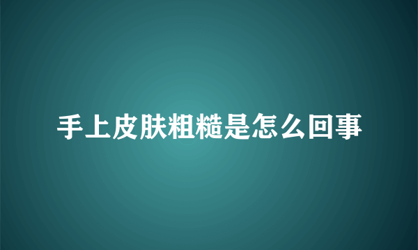 手上皮肤粗糙是怎么回事