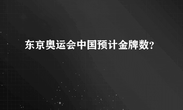 东京奥运会中国预计金牌数？