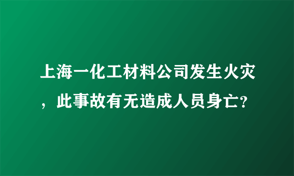 上海一化工材料公司发生火灾，此事故有无造成人员身亡？