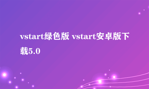 vstart绿色版 vstart安卓版下载5.0