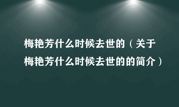 梅艳芳什么时候去世的（关于梅艳芳什么时候去世的的简介）