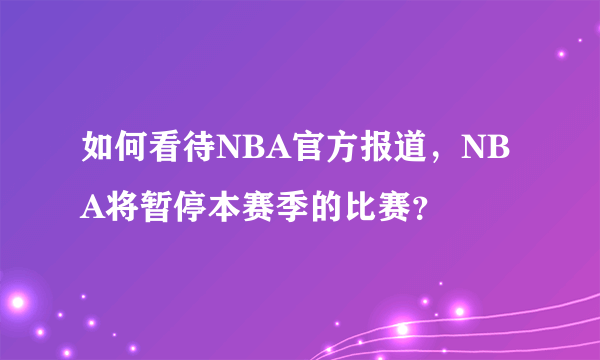 如何看待NBA官方报道，NBA将暂停本赛季的比赛？