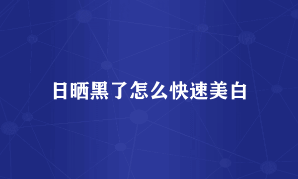 日晒黑了怎么快速美白