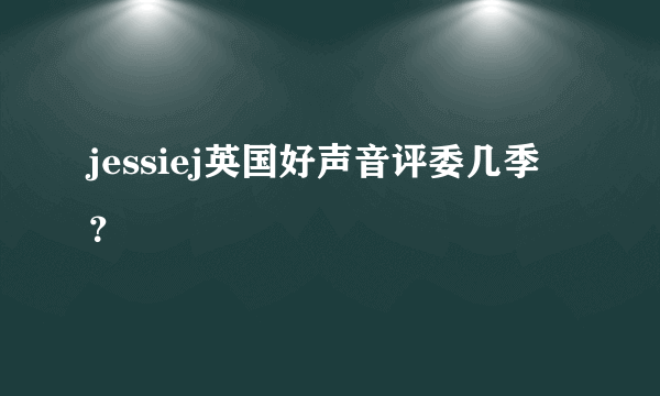 jessiej英国好声音评委几季？