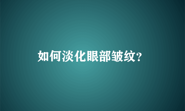 如何淡化眼部皱纹？