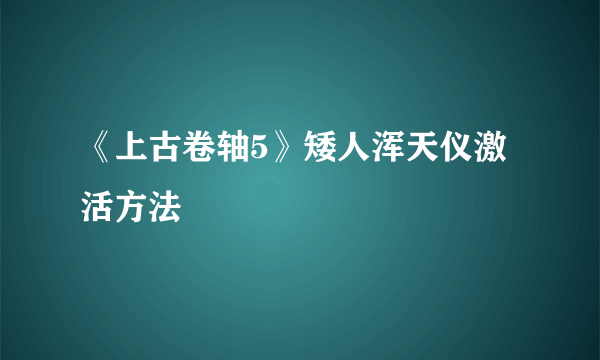 《上古卷轴5》矮人浑天仪激活方法