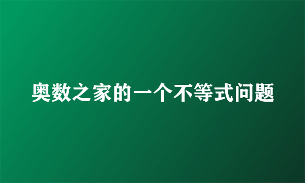 奥数之家的一个不等式问题