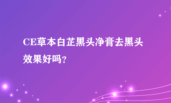 CE草本白芷黑头净膏去黑头效果好吗？