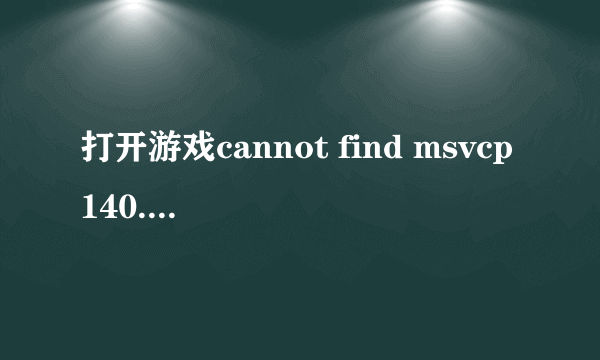 打开游戏cannot find msvcp140.dll.please,re_install this application？