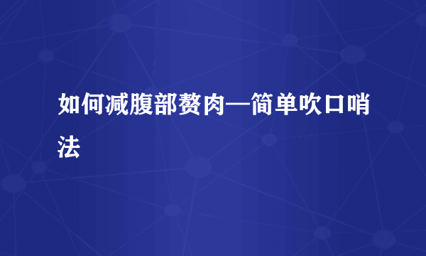 如何减腹部赘肉—简单吹口哨法