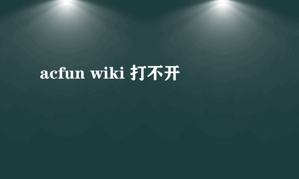 acfun wiki 打不开