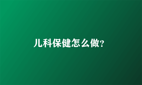 儿科保健怎么做？