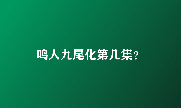 鸣人九尾化第几集？