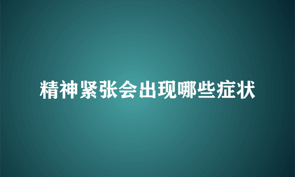 精神紧张会出现哪些症状