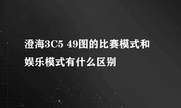 澄海3C5 49图的比赛模式和娱乐模式有什么区别