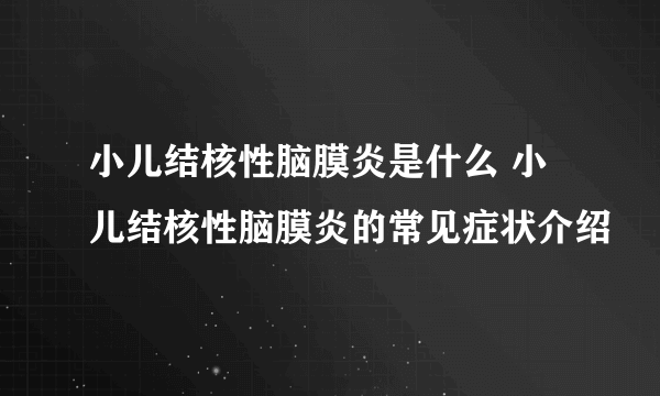 小儿结核性脑膜炎是什么 小儿结核性脑膜炎的常见症状介绍