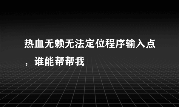 热血无赖无法定位程序输入点，谁能帮帮我