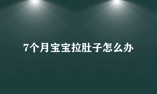 7个月宝宝拉肚子怎么办