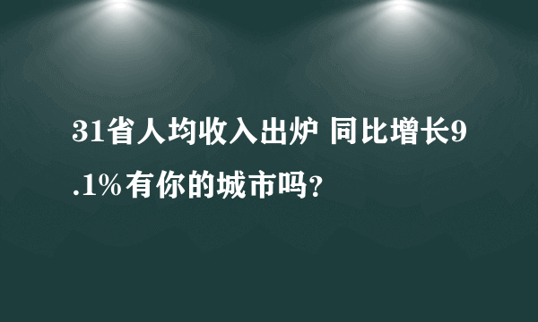 31省人均收入出炉 同比增长9.1%有你的城市吗？