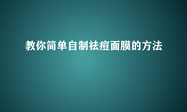 教你简单自制祛痘面膜的方法