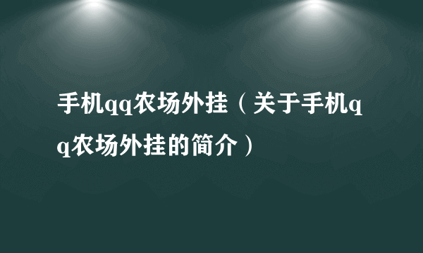 手机qq农场外挂（关于手机qq农场外挂的简介）