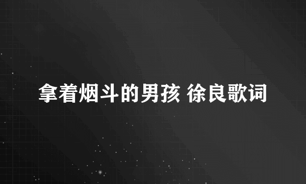 拿着烟斗的男孩 徐良歌词