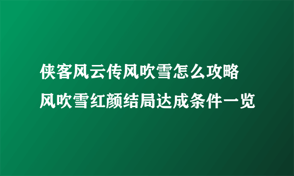 侠客风云传风吹雪怎么攻略 风吹雪红颜结局达成条件一览