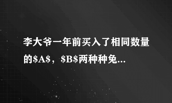 李大爷一年前买入了相同数量的$A$，$B$两种种兔，目前，他所养的这两种种兔数量仍然相同，且$A$种种兔的数量比买入时增加了$20$只，$B$种种兔的数量比买入时的$2$倍少$10$只.(1)求一年前李大爷共买了多少只种兔；(2)李大爷准备卖出$30$只种兔，已知$A$种种兔每只可获利$15$元，$B$种种兔每只可获利$6$元.如果要求卖出的$A$种种兔少于$B$种种兔，且总共获利不低于$280$元，那么共有几种卖兔方案？哪种方案获利最大，获利多少？