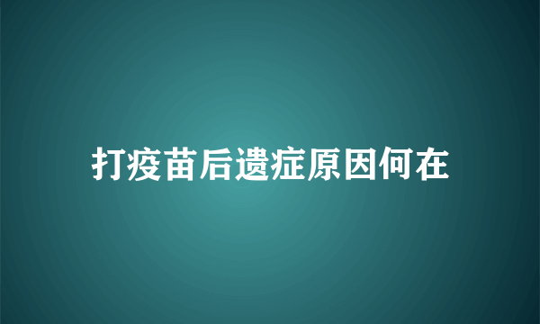 打疫苗后遗症原因何在