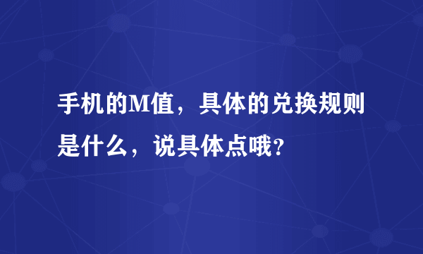 手机的M值，具体的兑换规则是什么，说具体点哦？