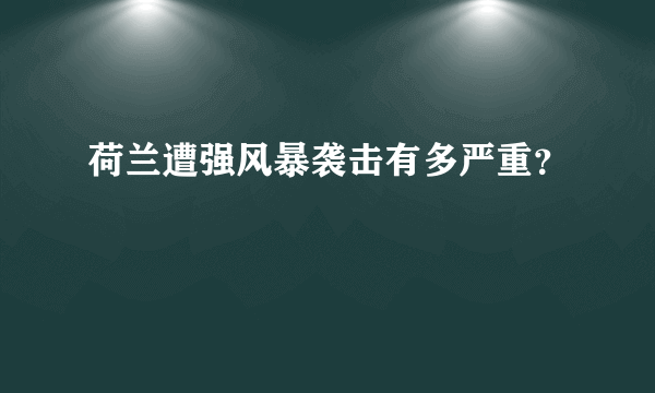 荷兰遭强风暴袭击有多严重？