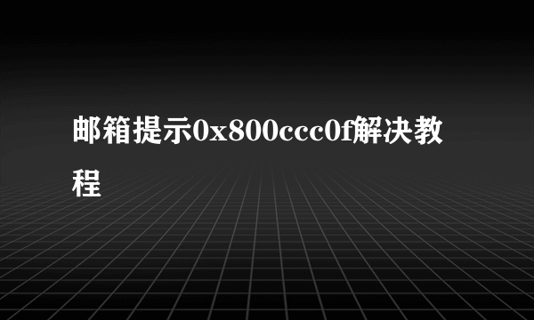 邮箱提示0x800ccc0f解决教程