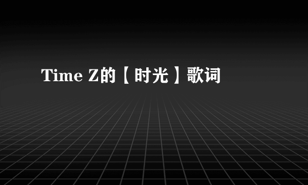 Time Z的【时光】歌词