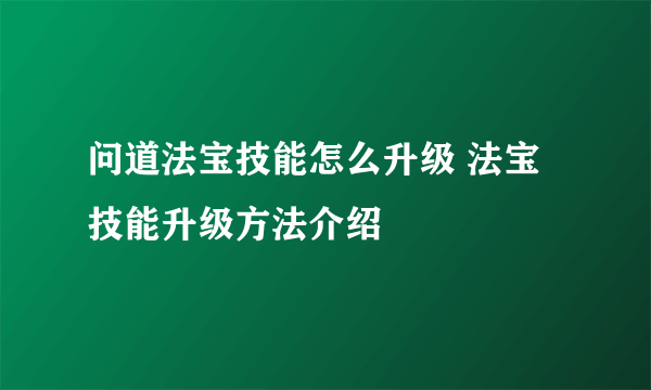 问道法宝技能怎么升级 法宝技能升级方法介绍