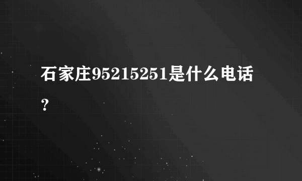 石家庄95215251是什么电话？