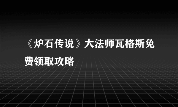 《炉石传说》大法师瓦格斯免费领取攻略